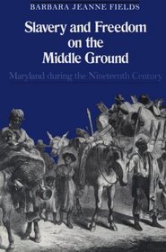 Slavery and Freedom on the Middle Ground : Maryland During the Nineteenth Century (Yale Historical Publications Series)
