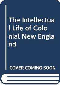 The Intellectual Life of Colonial New England.