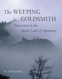 The Weeping Goldsmith: Discoveries in the Secret Land of Myanmar
