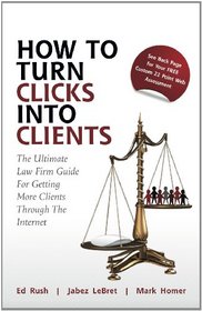 How to Turn Clicks Into Clients: The Ultimate Law Firm Guide for Getting More Clients Through the Internet