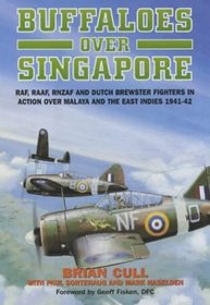 Buffaloes over Singapore: Raf, Raaf, Rnzaf and Dutch Brester Fighters in Action over Malaya and the East Indies 1941-1942