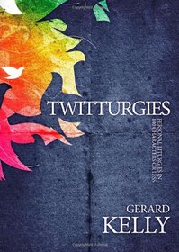 Twitturgies: Personal Liturgies in 140 Characters or Less