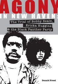 Agony in New Haven: The Trial of Bobby Seale, Ericka Huggins, & the Black Panther Party