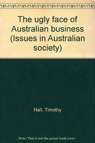 The ugly face of Australian business (Issues in Australian society)