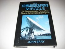 The Communications Miracle: The Telecommunication Pioneers from Morse to the Information Superhighway