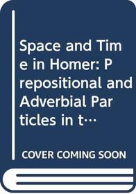 Space and Time in Homer: Prepositional and Adverbial Particles in the Greek Epic (Monographs in Classical Studies)