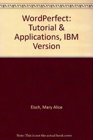 Wordperfect Tutorial and Applications IBM Version: Tutorial & Applications, IBM Version