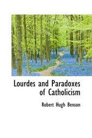 Lourdes and Paradoxes of Catholicism