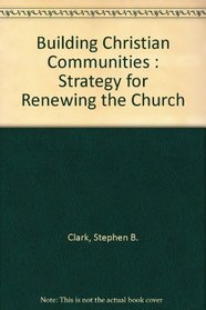 Building Christian Communities : Strategy for Renewing the Church