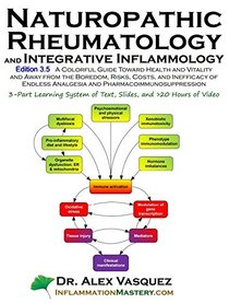 Naturopathic Rheumatology and Integrative Inflammology V3.5: A Colorful Guide Toward Health and Vitality and Away from the Boredom, Risks, Costs, and