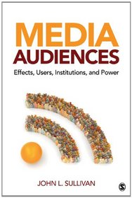 Media Audiences: Effects, Users, Institutions, and Power