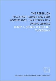 The Rebellion: its latent causes and true significance : in letters to a friend abroad