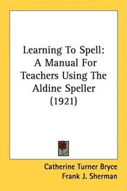 Learning To Spell: A Manual For Teachers Using The Aldine Speller (1921)