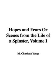 Hopes and Fears Or Scenes from the Life of a Spinster, Volume I