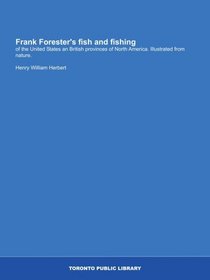 Frank Forester's fish and fishing: of the United States an British provinces of North America. Illustrated from nature.