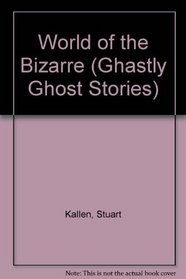 World of the Bizarre (Ghastly Ghost Stories)