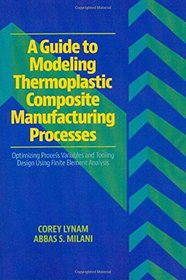 A Guide to Modeling Thermoplastic Composite Manufacturing Processes: Optimizing Process Variables and Tooling Design Using Finite Element Analysis