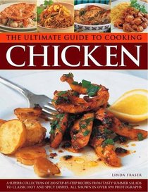 The Ultimate Guide to Cooking Chicken: A superb collection of 200 step-by-step recipes, from tasty summer salads to classic hot and spicy dishes.  All shown in over 890 photographs