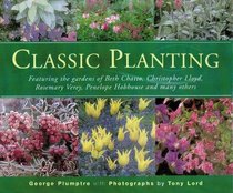 Classic Planting: Featuring The Gardens Of Beth Chatto, Christopher Lloyd, Rosemary Verey, Penelope Hobhouse And Many Others