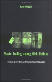 Waste Trading among Rich Nations: Building a New Theory of Environmental Regulation (American and Comparative Environmental Policy)