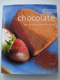 Greatest Ever Chocolate: Easy and delicious step-by-step recipes