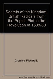 Secrets of the Kingdom: British Radicals from the Popish Plot to the Revolution of 1688-1689