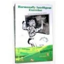 Hormonally Intelligent Exercise:  The Ultimate Training Technology for Men and Women