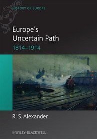 Europe's Uncertain Path: Reaction, Revolution and Reform, 1814-1914 (Blackwell History of Europe)