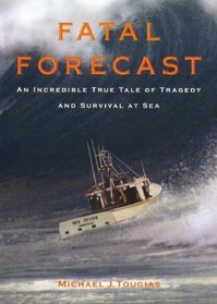 Fatal Forecast: An Incredible True Story of Tragedy and Survival at Sea