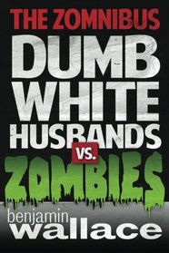 Dumb White Husbands vs. Zombies: The Zomnibus