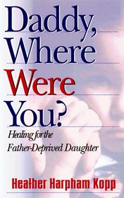 Daddy, Where Were You?: Healing for the Father-Deprived Daughter