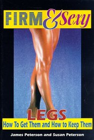 Sexy Legs: How to Get Them and How to Keep Them (Health, Fitness and Wellness Series)