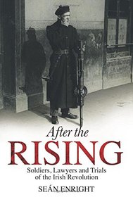 After The Rising: Soldiers, Lawyers, and Trials of the Irish Revolution