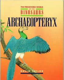Archaeopteryx (The Prehistoric World of the Dinosaurs)