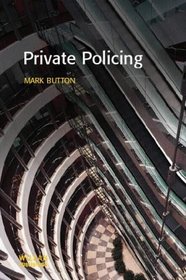 Private Policing (Policing and Society Series)