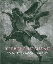 Tiepolo in Milan: The Lost Frescoes of Palazzo Archinto