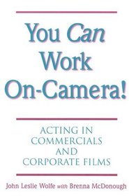 You Can Work On Camera : Acting in Commercials and Corporate Films