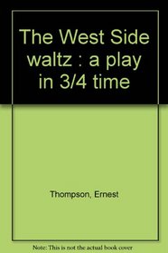 The West Side waltz : a play in 3/4 time
