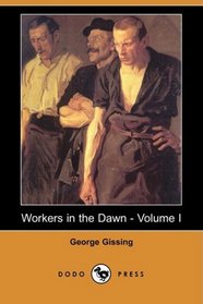 Workers in the Dawn - Volume I (Dodo Press)