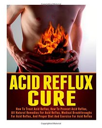 Acid Reflux: How To Treat Acid Reflux- How To Prevent Acid Reflux