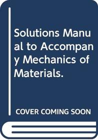 Solutions Manual to Accompany Mechanics of Materials.