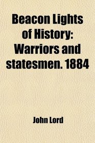 Beacon Lights of History: Warriors and statesmen. 1884