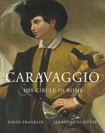 Caravaggio and His Circle in Rome: A Barbaric and Brutal Manner
