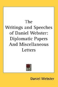 The Writings and Speeches of Daniel Webster: Diplomatic Papers And Miscellaneous Letters