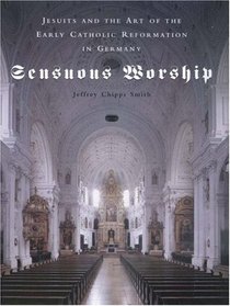 Sensuous Worship: Jesuits and the Art of the Early Catholic Reformation in Germany