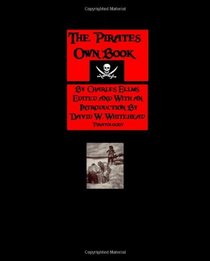 The Pirates Own Book: Authentic Narratives Of The Most Celebrated Sea Robbers