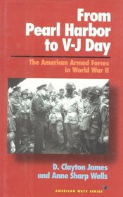 From Pearl Harbor to V-J Day: The American Armed Forces in World War II (American Ways Series)