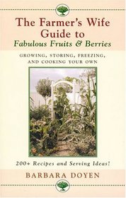 The Farmer's Wife Guide to Fabulous Fruits and Berries: Growing, Storing, Freezing, and Cooking Your Own Fruits and Berries