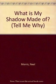 What Is My Shadow Made Of? (Tell Me Why)