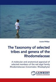 The Taxonomy of selected tribes and genera of the Rhodomelaceae: A molecular and anatomical appraisal of selected members of the red algal family Rhodomelaceae (Ceramiales: Rhodophyta)